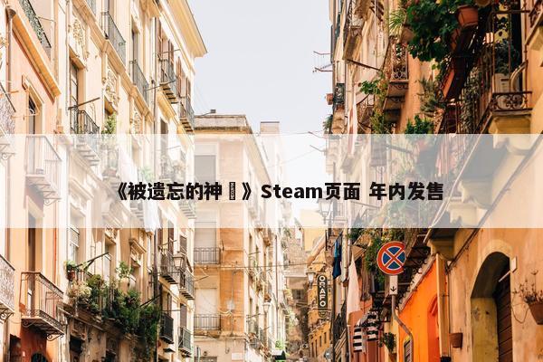 《被遗忘的神祇》Steam页面 年内发售