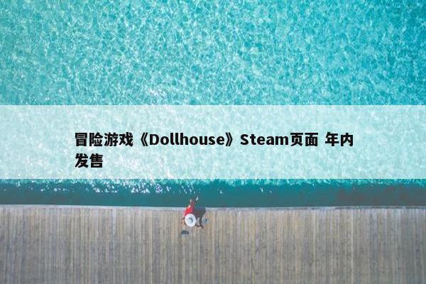 冒险游戏《Dollhouse》Steam页面 年内发售