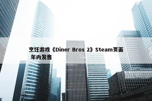 烹饪游戏《Diner Bros 2》Steam页面 年内发售