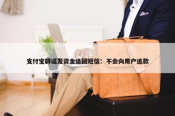 支付宝辟谣发资金追回短信：不会向用户追款