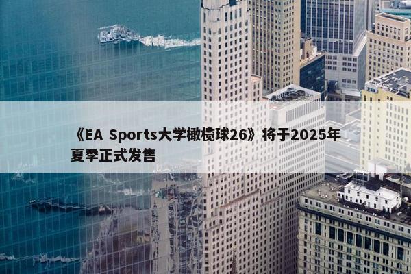 《EA Sports大学橄榄球26》将于2025年夏季正式发售