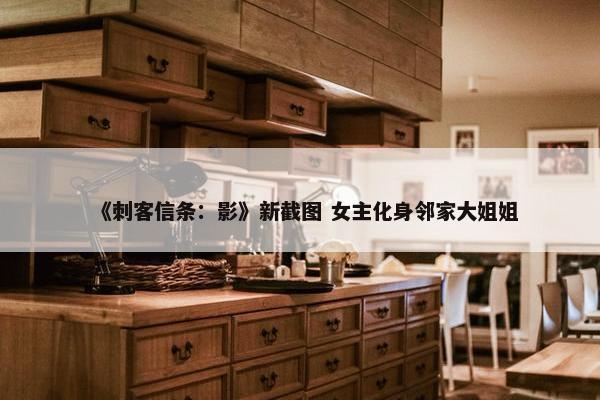 《刺客信条：影》新截图 女主化身邻家大姐姐