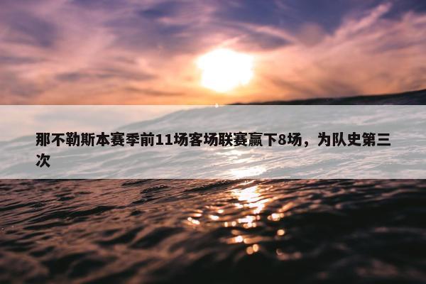 那不勒斯本赛季前11场客场联赛赢下8场，为队史第三次