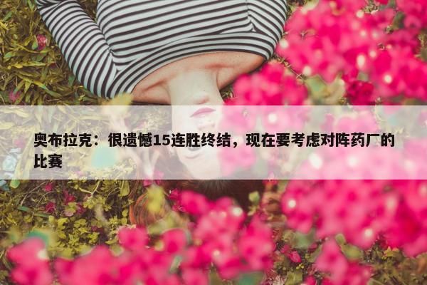 奥布拉克：很遗憾15连胜终结，现在要考虑对阵药厂的比赛