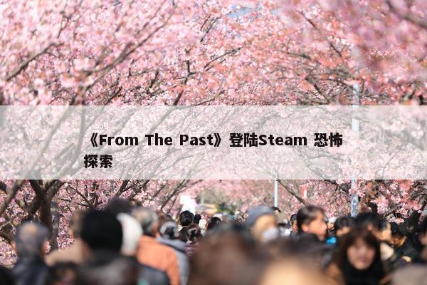 《From The Past》登陆Steam 恐怖探索