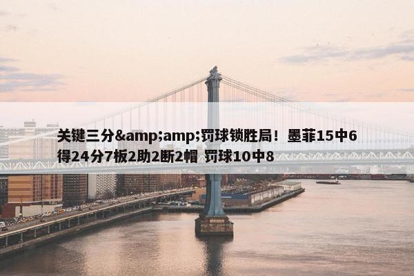 关键三分&amp;罚球锁胜局！墨菲15中6得24分7板2助2断2帽 罚球10中8