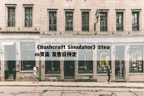 《Bushcraft Simulator》Steam页面 发售日待定