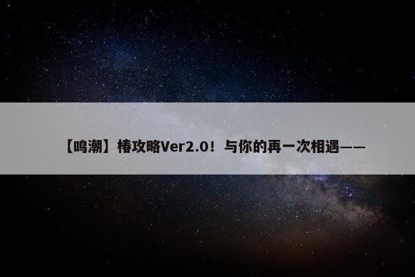 【鸣潮】椿攻略Ver2.0！与你的再一次相遇——