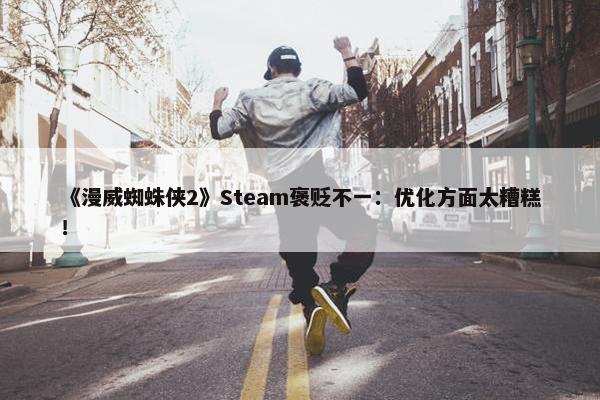 《漫威蜘蛛侠2》Steam褒贬不一：优化方面太糟糕！