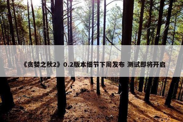 《贪婪之秋2》0.2版本细节下周发布 测试即将开启