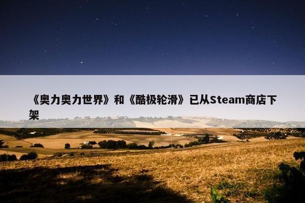 《奥力奥力世界》和《酷极轮滑》已从Steam商店下架