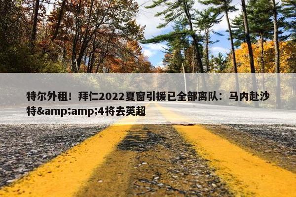 特尔外租！拜仁2022夏窗引援已全部离队：马内赴沙特&amp;4将去英超