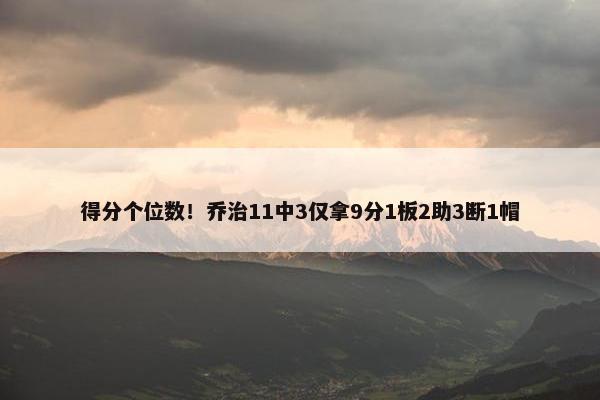 得分个位数！乔治11中3仅拿9分1板2助3断1帽