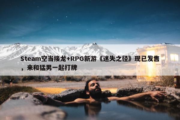 Steam空当接龙+RPG新游《迷失之径》现已发售，来和猛男一起打牌