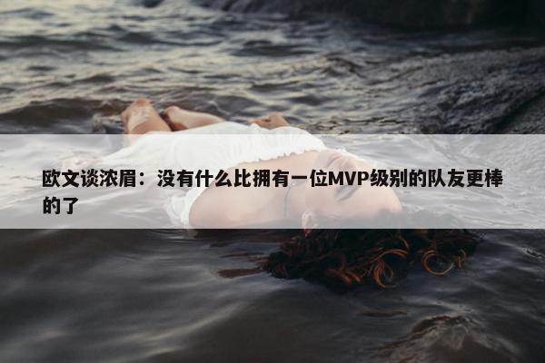 欧文谈浓眉：没有什么比拥有一位MVP级别的队友更棒的了