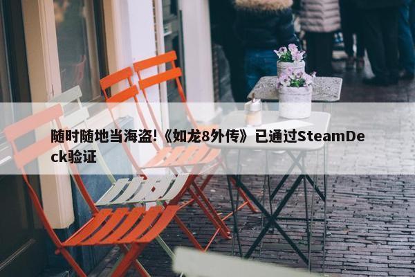 随时随地当海盗!《如龙8外传》已通过SteamDeck验证