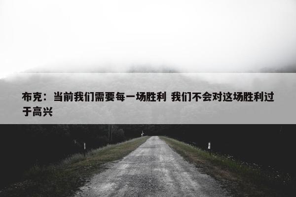 布克：当前我们需要每一场胜利 我们不会对这场胜利过于高兴