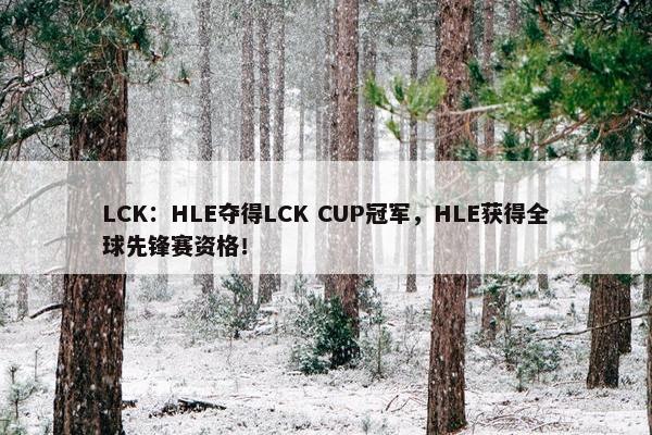 LCK：HLE夺得LCK CUP冠军，HLE获得全球先锋赛资格！