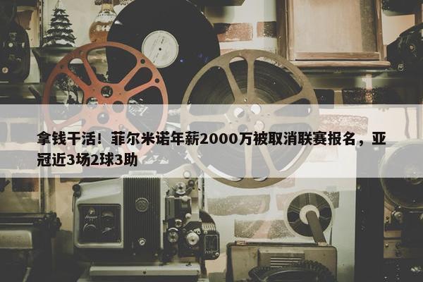 拿钱干活！菲尔米诺年薪2000万被取消联赛报名，亚冠近3场2球3助