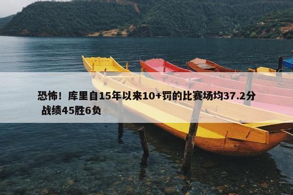 恐怖！库里自15年以来10+罚的比赛场均37.2分 战绩45胜6负