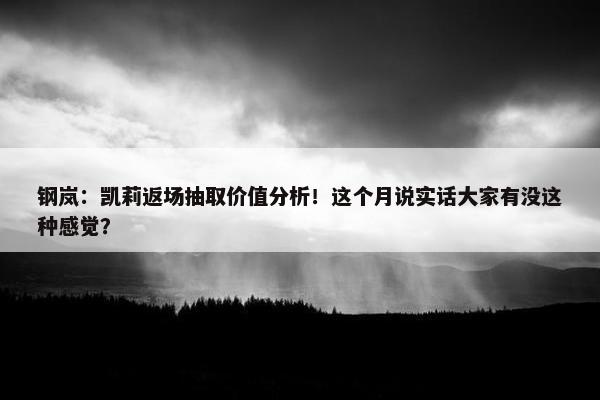 钢岚：凯莉返场抽取价值分析！这个月说实话大家有没这种感觉？