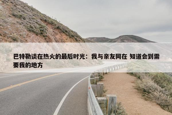 巴特勒谈在热火的最后时光：我与亲友同在 知道会到需要我的地方