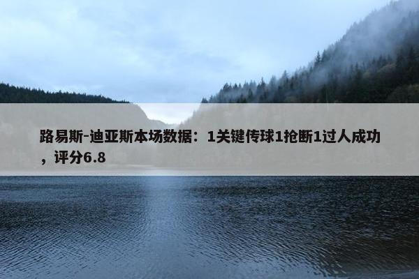 路易斯-迪亚斯本场数据：1关键传球1抢断1过人成功，评分6.8