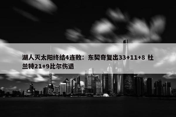 湖人灭太阳终结4连败：东契奇复出33+11+8 杜兰特21+9比尔伤退