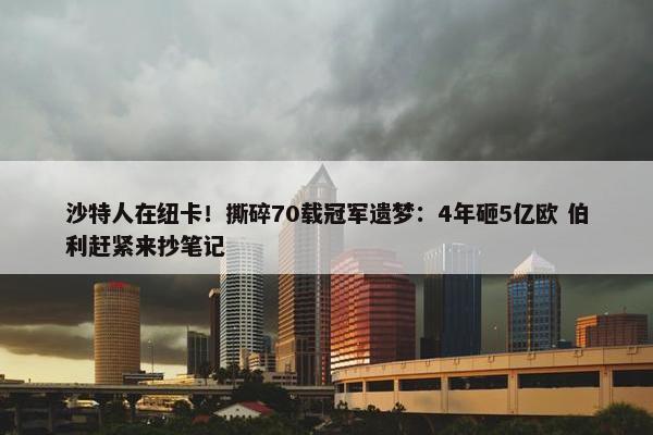 沙特人在纽卡！撕碎70载冠军遗梦：4年砸5亿欧 伯利赶紧来抄笔记